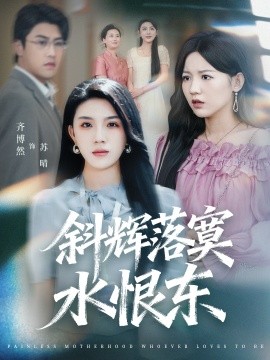 斜辉落寞水恨东＆无痛当妈谁爱当谁当（75集）顾远＆齐博然 (2025)-申水仓