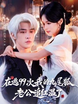 在逃99次，我的九尾狐老公追红温了（60集）申浩男＆余茵 (2025)-多米联创