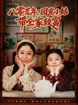 八零荒年,团宠小姑带全家致富(70集)孙嘉贺&王秋子 (2025)-多米联创