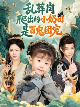 乱葬岗爬出的小奶团是百鬼团宠（85集）白羽＆王熳熳 (2025)-58创客