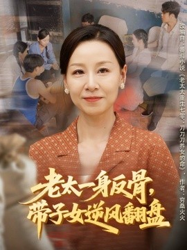 老太一身反骨，带子女逆风翻盘（60集）霍奕燃＆彤年 (2025)-申水仓