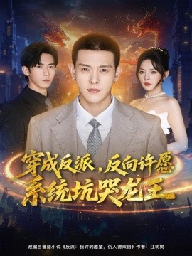 穿成反派,反向许愿系统坑哭龙王(80集)钱谦&马嘉苒 (2025)-多米联创