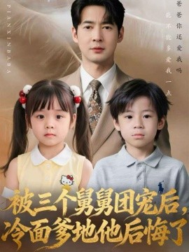 被三个舅舅团宠后，冷面爹地他后悔了（72集）丁映智＆贺颖怡 (2025)-多米联创