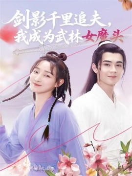剑影千里追夫，我成为武林女魔头（99集）郑子健＆李羽桐 (2025)-多米联创