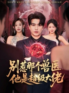 别惹那个兽医,他是超级大佬&什么医仙,我只是兽医罢了(65集)李致逸&赵珞姿 (2025)-多米联创