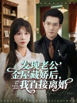 发现老公金屋藏娇后,我直接离婚(60集)赵阿东&李沐汐 (2025)-58创客