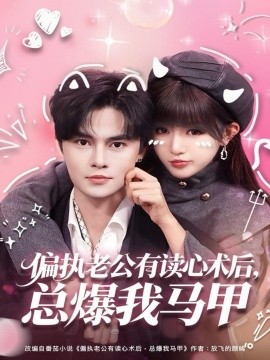 偏执老公有读心术后，总爆我马甲（84集）马明宇＆戚羽佳 (2025)-多米联创