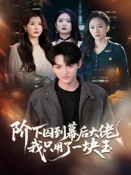 阶下囚到幕后大佬,我只用一块玉(64集)孙博文&魏梦迪 (2025)-58创客