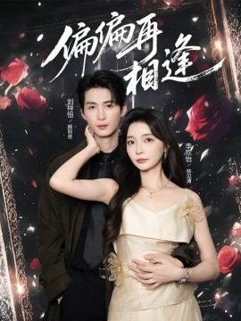 偏偏再相逢（54集）刘梓恒&李欣怡 (2026)-58创客