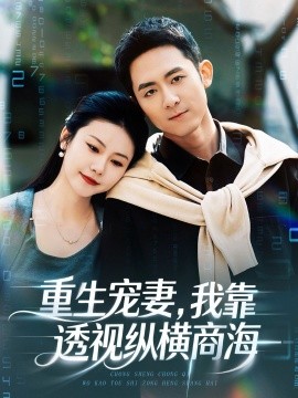 重生宠妻,我靠透视纵横商海(76集)曾若霖&冠佑 (2026)-58创客