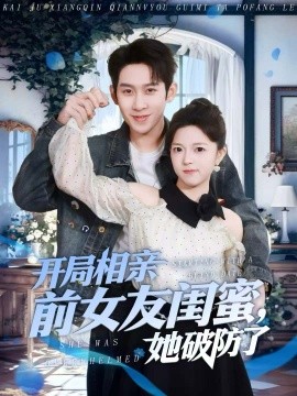 开局相亲前女友闺蜜，她破防了（80集）彭羽＆宋星颐 (2026)-58创客