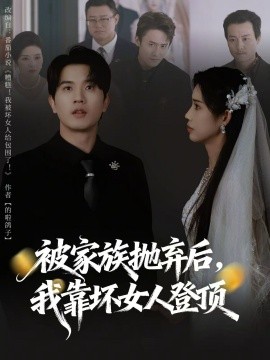 被家族抛弃后，我靠坏女人登顶＆重生后，我靠人脉夺回少爷身份（80集）李致逸＆李可馨 (2026)-58创客