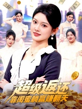 超级返还，靠闺蜜躺赢赚翻天（99集）王芊麒 (2026)-58创客