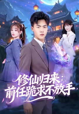 修仙归来：前任跪求不放手&分手修仙后，前任追疯了（82集）王三北＆陈羽佳 (2026)-58创客