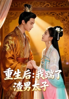 重生后我踹了太子渣男&重生后：我踹了渣男太子（44集）Ai短剧 (2026)-58创客