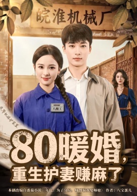 80暖婚，重生护妻赚麻了（78集）张心然&王泊渊 (2026)-58创客