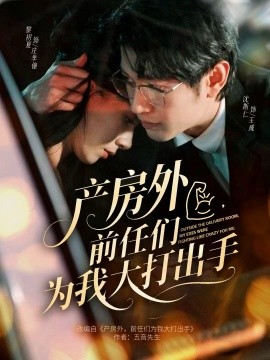 产房外，前任们为我大打出手（79集）王威＆庄芈僮 (2026)-58创客