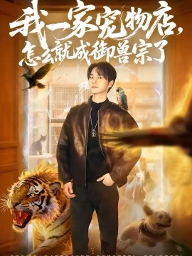 我一家宠物店,怎么就成御兽宗了(71集)聂文华&范宣梓棋 (2026)-58创客