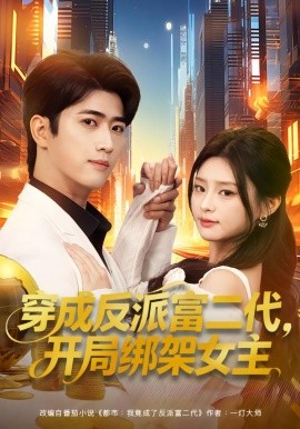 穿成反派富二代，开局绑架女主&穿成炮灰反派，我反手攻略女主（80集）余戬&王思思 (2026)-58创客