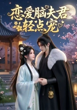 恋爱脑夫君轻点宠（17集）AI短剧 (2026)-58创客