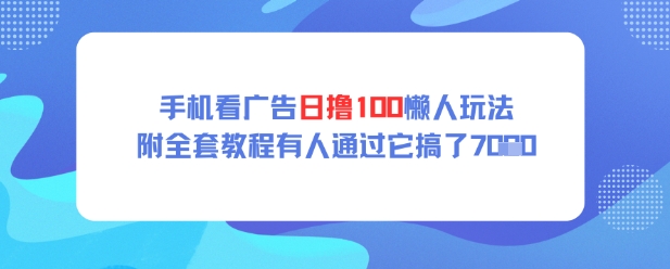手机看广告日撸100懒人玩法附全套玩法教程有人通过它搞了上k-申水仓