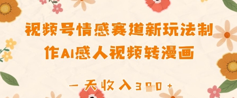 视频号情感赛道新玩法，制作AI感人视频转漫画，一天收入3张-申水仓