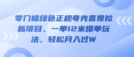 零门槛绿色正规夸克直搜拉新项目，一单12米爆单玩法，轻松月入过W-申水仓