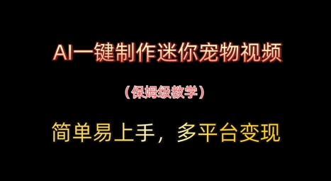 AI一键制作迷你宠物视频,简单易上手,保姆级教程,多平台变现-申水仓