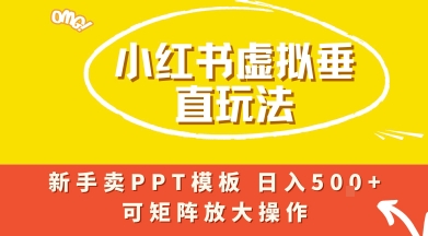 小红书卖PPT模板日入5张+，全新虚拟项目垂直玩法，可矩阵放大盈利-申水仓