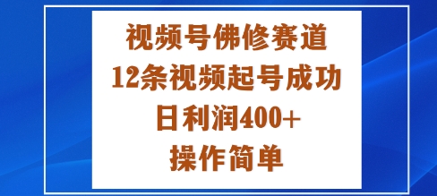 视频号佛修赛道新玩法，12条视频起号成功，日利润4张+，操作简单-申水仓