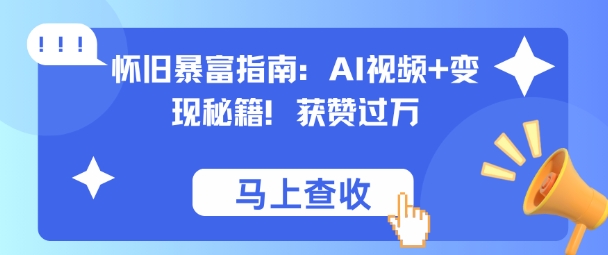 怀旧暴富指南：AI视频+变现秘籍，获赞过万，适合小白操作，收益可观-申水仓