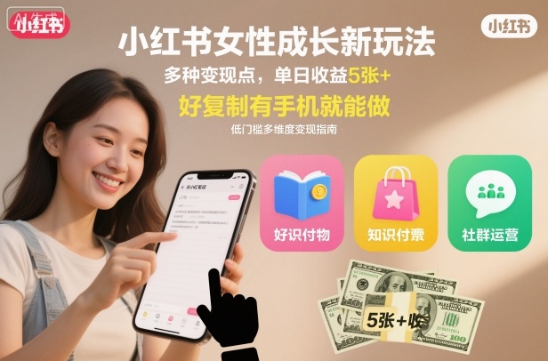 小红书女性成长新玩法,多种变现点,单日收益5张+,好复制有手机就能做-申水仓