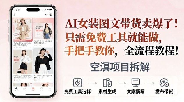 AI女装图文带货卖爆了,只需免费工具就能做,手把手教你,全流程教程-申水仓
