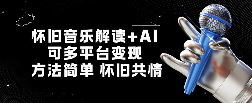 怀旧音乐解读+AI,可多平台变现,方法简单,怀旧共情-58创客