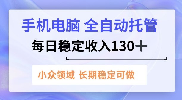 手机电脑，全自动托管，每日稳定收入130+，小众领域内容长期可做【揭秘】-多米联创