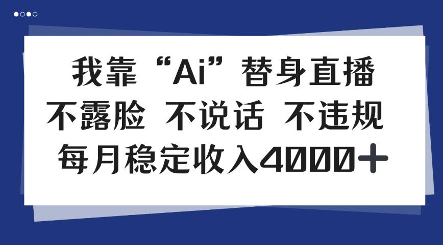 我靠Ai“替身”直播，不露脸不说话，每月稳定收益4k【揭秘】-58创客