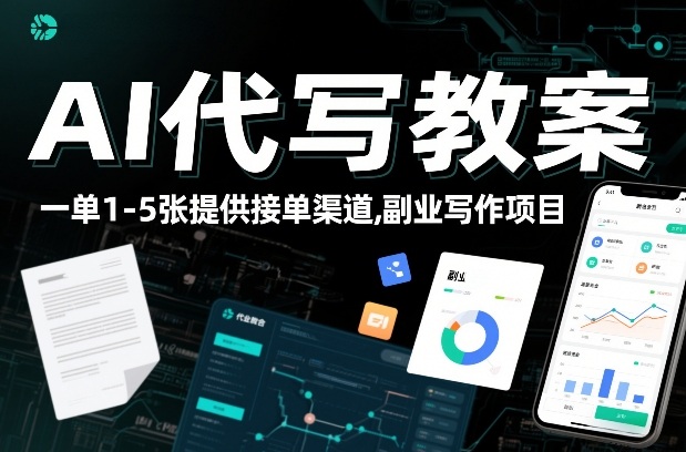 AI代写教案，一单1-5张，提供接单渠道，副业写作项目-58创客