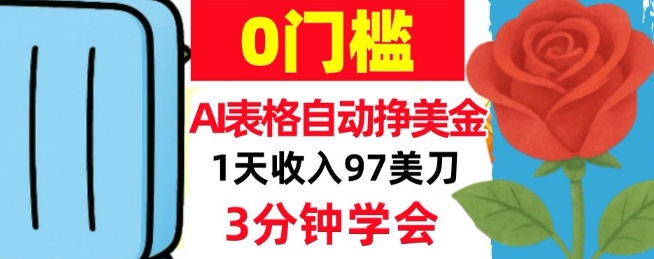 AI表格自动挣美刀，1天收97刀，3分钟学会，0门槛，真正的被动收入-58创客