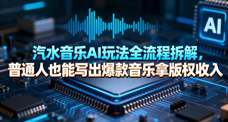 汽水音乐AI玩法全流程拆解，普通人也能写出爆款音乐拿版权收入-58创客