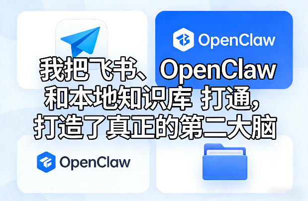 我把飞书、OpenClaw和本地知识库打通，打造了真正的第二大脑-58创客