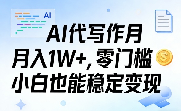 AI代写作月入1W+，零门槛小白也能稳定变现！【賺稿费教程】-58创客