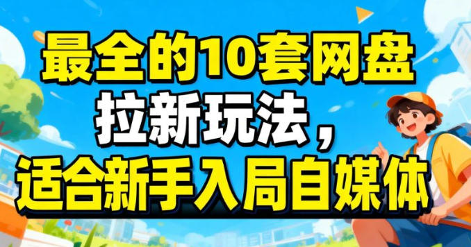 最适合新手的网盘拉新10套玩法详细讲解-58创客