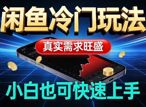 闲鱼冷门玩法，真实需求旺盛，日入100+轻松-58创客