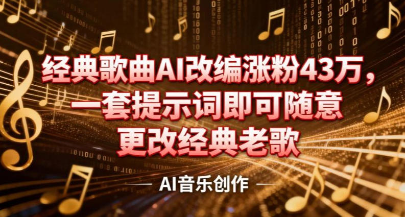 抖音音乐人，经典歌曲AI改编涨粉43W，一套提示词即可随意更改经典老歌-58创客