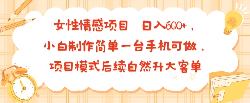女性情感项目 小白制作简单一台手机可做 项目模式后续自然升大客单 日入6张-多米联创