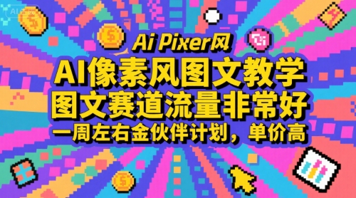 AI像素风图文教学，图文赛道流量非常好，一周左右金伙伴计划，单价高-58创客网