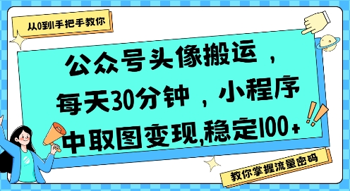 公众号头像搬运，每天30分钟，小程序中取图变现稳定100+-58创客网