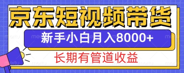京东短视频带货新玩法，长期管道收益，新手也能月入8000+-多米联创
