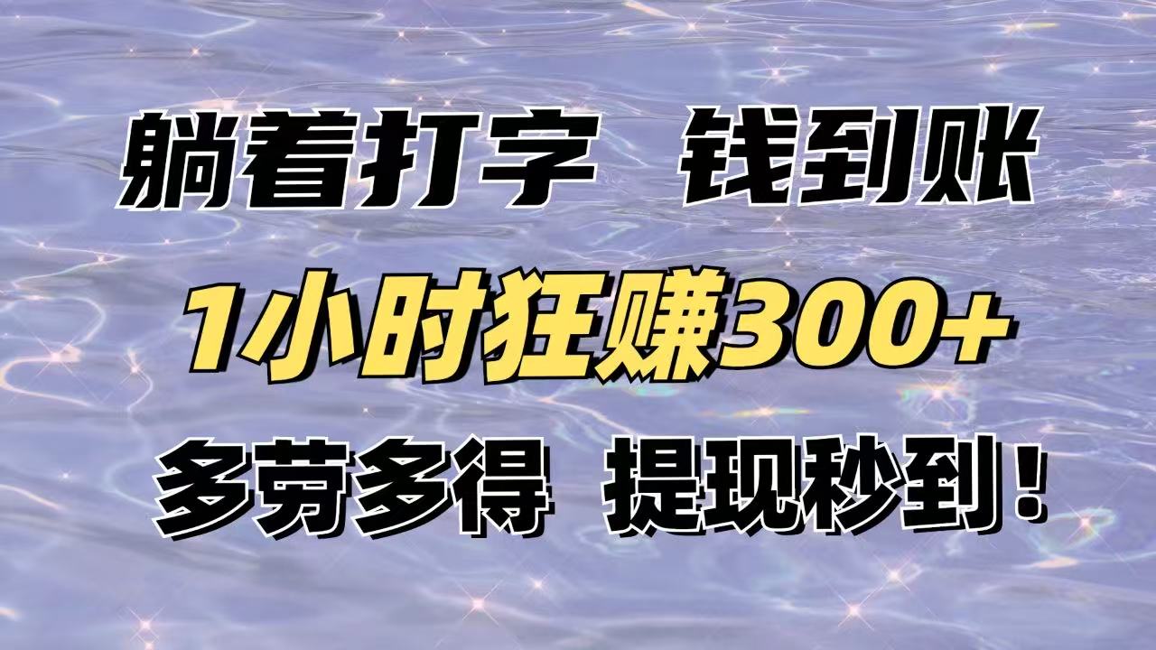 躺着打字钱到账！1小时狂赚300+多劳多得，提现秒到！-58创客网