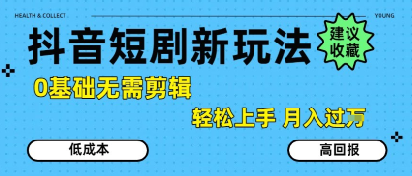 抖音短剧拉新新玩法，0基础无需剪辑，简单上手，轻松月入过W-58创客网